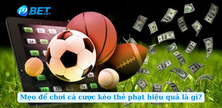 Mẹo để chơi cá cược kèo thẻ phạt hiệu quả là gì?
